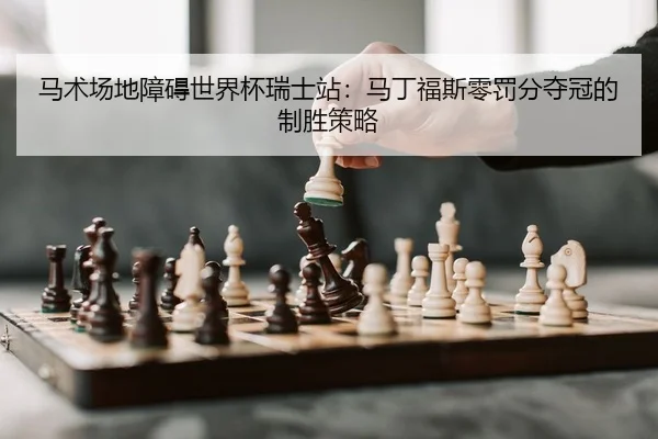 马术场地障碍世界杯瑞士站：马丁福斯零罚分夺冠的制胜策略